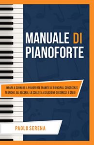 Pianoforte Digitale Recensioni Manuale di Pianoforte: Impara a suonare il Pianoforte tramite le principali Conoscenze Teoriche, gli Accordi, le Scale e la selezione di Esercizi e Studi (Diventa Musicista Vol. 3)