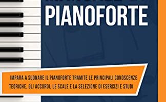 Manuale di Pianoforte: Impara a suonare il Pianoforte tramite le principali Conoscenze Teoriche, gli Accordi, le Scale e la selezione di Esercizi e Studi (Diventa Musicista Vol. 3)
