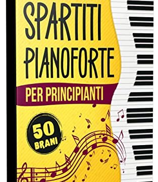 Spartiti Pianoforte per Principianti: La Raccolta dei 50 Grandi Classici Facilitati e Divisi per Grado di Difficoltà | Tracce Audio Incluse